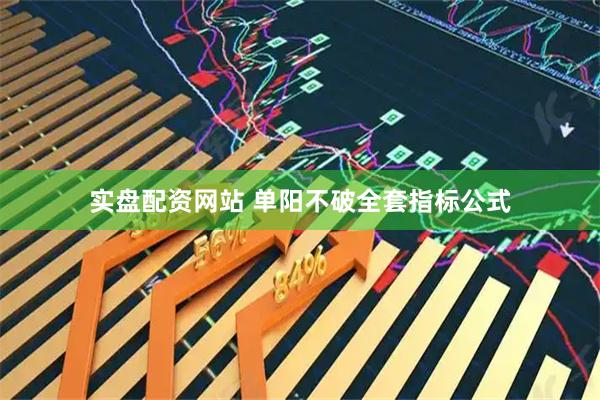 实盘配资网站 单阳不破全套指标公式
