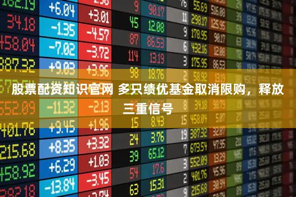 股票配资知识官网 多只绩优基金取消限购，释放三重信号